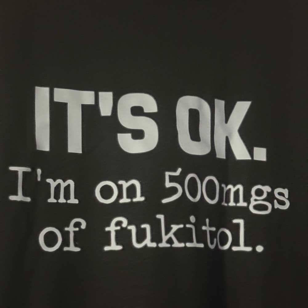 Women’s Funny Graphic Tee “It’s OK. I’m on 500mgs of Fukitol” Black Cotton - Picture 4 of 8